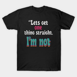 let get one thing straight, i'm not T-Shirt